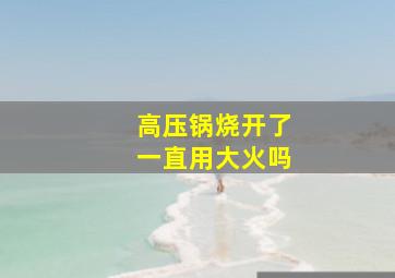 高压锅烧开了一直用大火吗