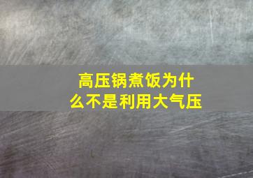 高压锅煮饭为什么不是利用大气压