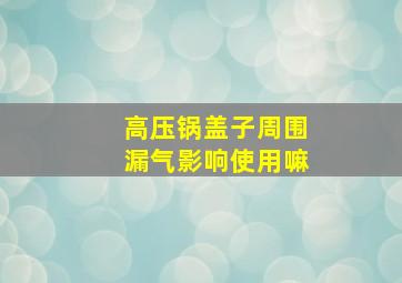 高压锅盖子周围漏气影响使用嘛