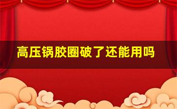 高压锅胶圈破了还能用吗