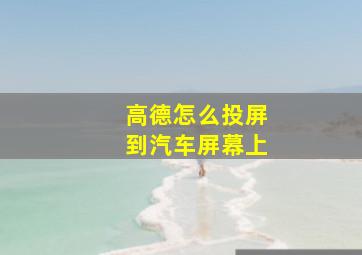 高德怎么投屏到汽车屏幕上