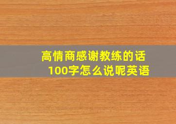 高情商感谢教练的话100字怎么说呢英语