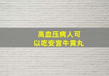 高血压病人可以吃安宫牛黄丸