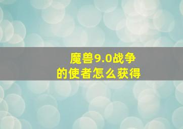 魔兽9.0战争的使者怎么获得