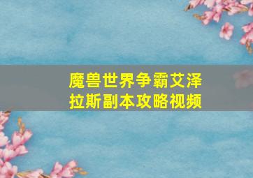 魔兽世界争霸艾泽拉斯副本攻略视频