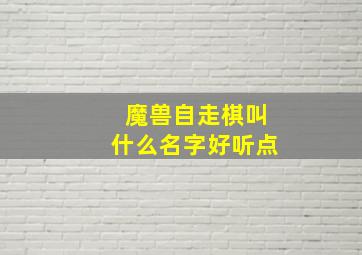 魔兽自走棋叫什么名字好听点