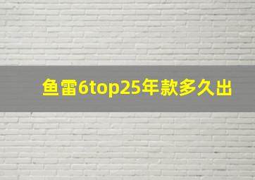 鱼雷6top25年款多久出