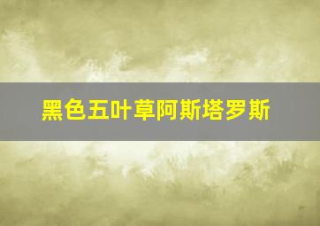 黑色五叶草阿斯塔罗斯