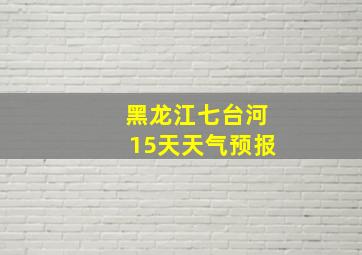 黑龙江七台河15天天气预报