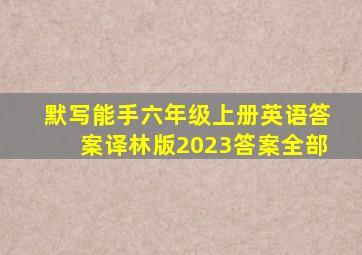 默写能手六年级上册英语答案译林版2023答案全部