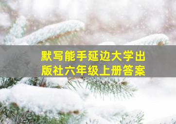 默写能手延边大学出版社六年级上册答案