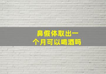 鼻假体取出一个月可以喝酒吗