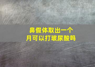 鼻假体取出一个月可以打玻尿酸吗