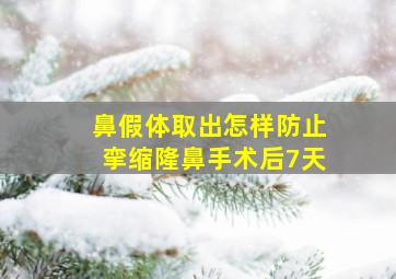 鼻假体取出怎样防止挛缩隆鼻手术后7天