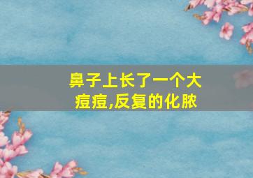 鼻子上长了一个大痘痘,反复的化脓