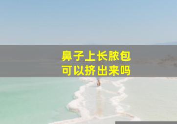 鼻子上长脓包可以挤出来吗