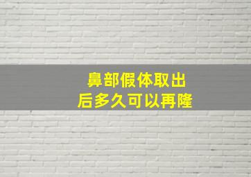 鼻部假体取出后多久可以再隆