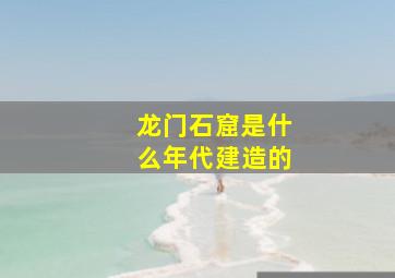 龙门石窟是什么年代建造的