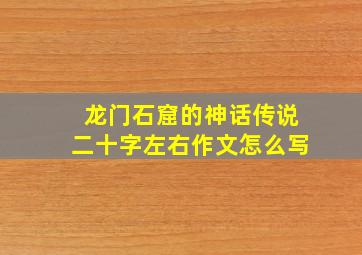 龙门石窟的神话传说二十字左右作文怎么写