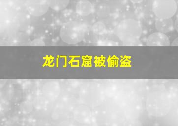 龙门石窟被偷盗