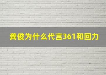 龚俊为什么代言361和回力