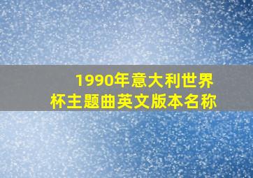 1990年意大利世界杯主题曲英文版本名称