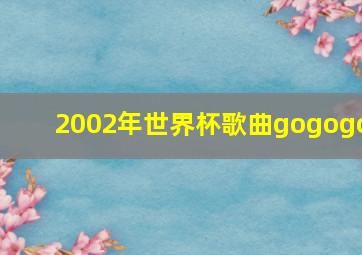 2002年世界杯歌曲gogogo