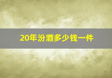 20年汾酒多少钱一件