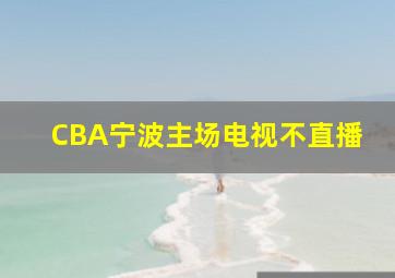 CBA宁波主场电视不直播