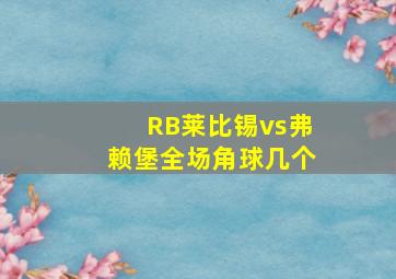 RB莱比锡vs弗赖堡全场角球几个