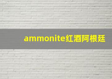 ammonite红酒阿根廷