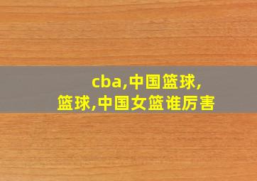 cba,中国篮球,篮球,中国女篮谁厉害