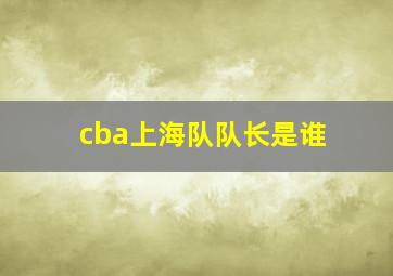 cba上海队队长是谁