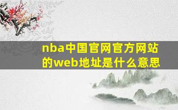 nba中国官网官方网站的web地址是什么意思