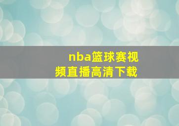 nba篮球赛视频直播高清下载