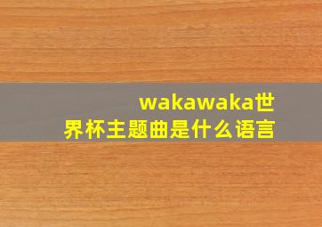 wakawaka世界杯主题曲是什么语言