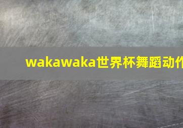 wakawaka世界杯舞蹈动作