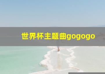 世界杯主题曲gogogo