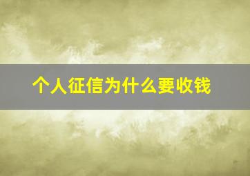 个人征信为什么要收钱