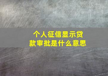 个人征信显示贷款审批是什么意思