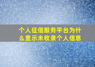 个人征信服务平台为什么显示未收录个人信息