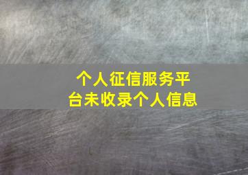 个人征信服务平台未收录个人信息