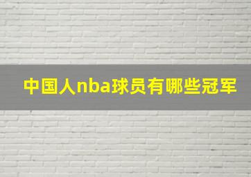 中国人nba球员有哪些冠军