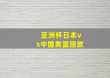 亚洲杯日本vs中国男篮回放