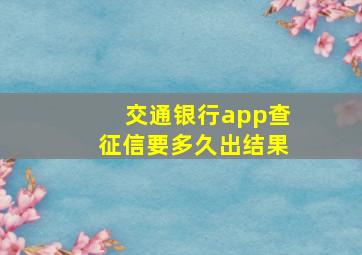 交通银行app查征信要多久出结果