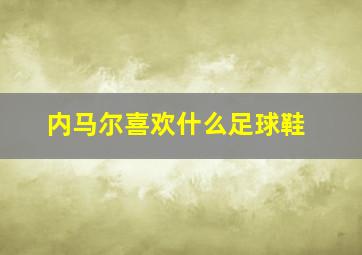 内马尔喜欢什么足球鞋