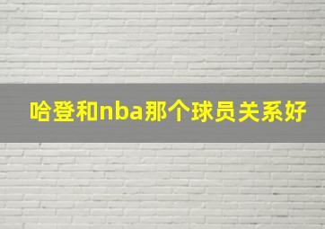 哈登和nba那个球员关系好