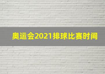 奥运会2021排球比赛时间