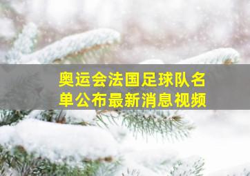 奥运会法国足球队名单公布最新消息视频