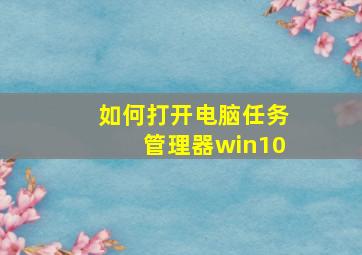 如何打开电脑任务管理器win10